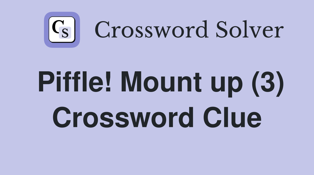 Piffle! Mount up (3) Crossword Clue