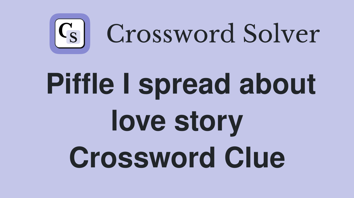 Piffle I spread about love story Crossword Clue
