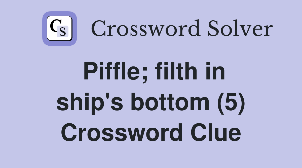 Piffle; filth in ship's bottom (5) Crossword Clue