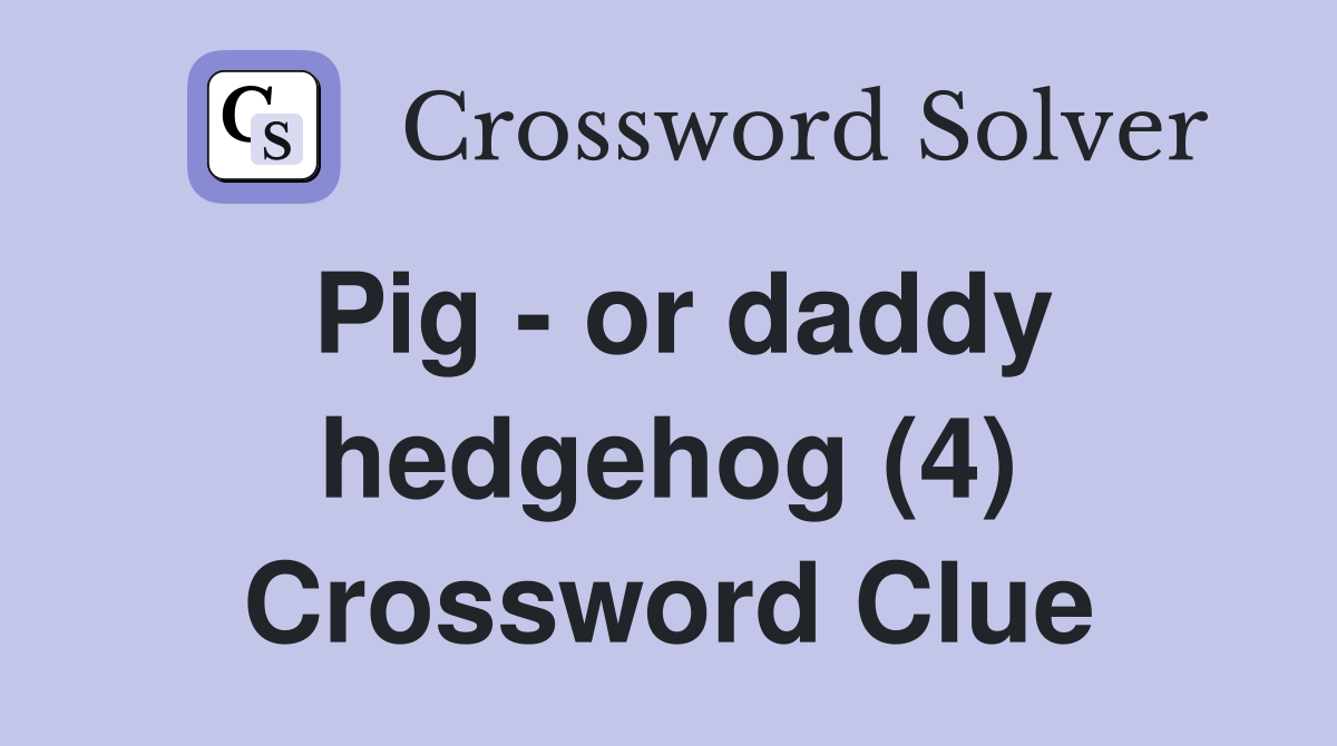 Pig - or daddy hedgehog (4) Crossword Clue