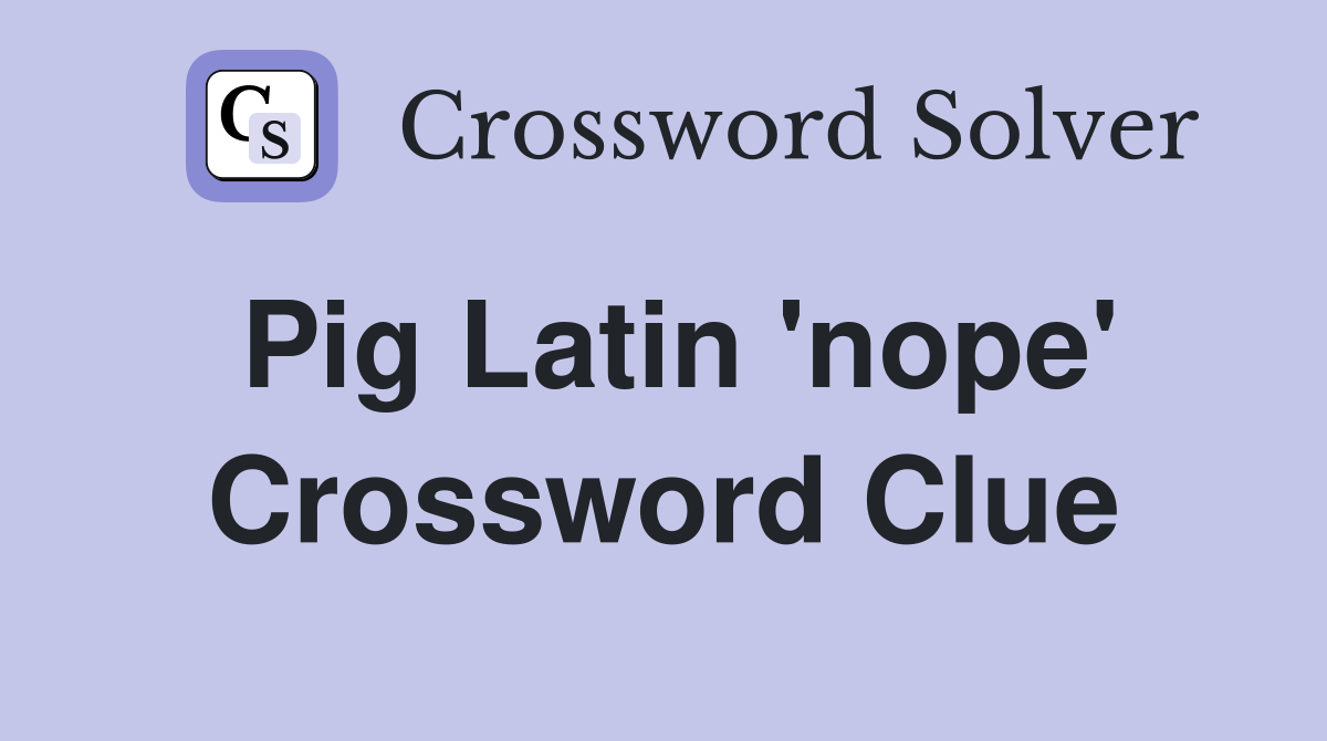 Pig Latin 'nope' Crossword Clue