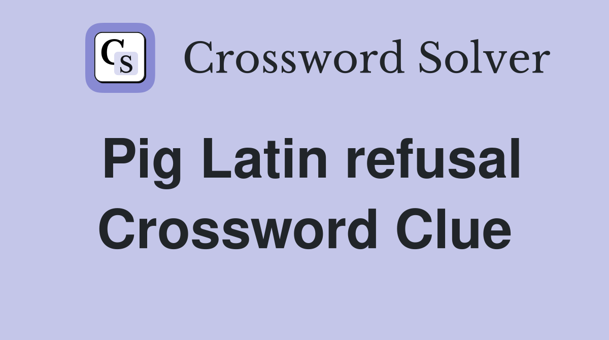 Pig Latin refusal Crossword Clue