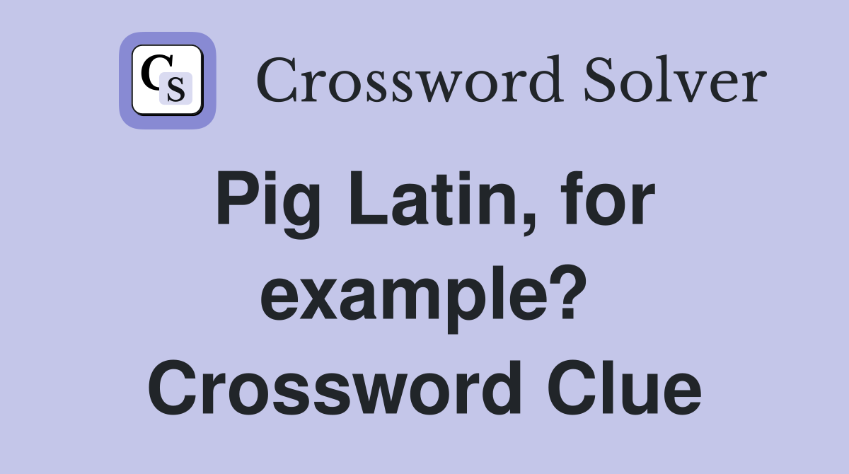 Pig Latin, for example? Crossword Clue