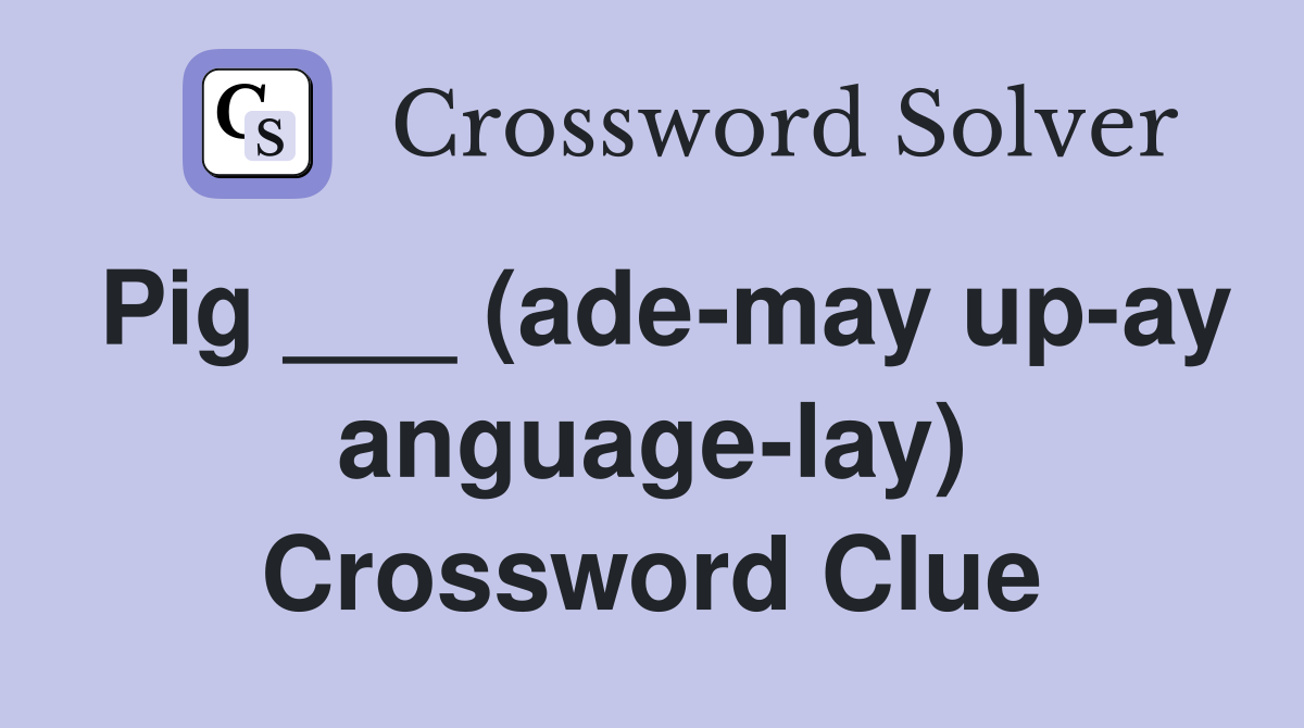 Pig ___ (ade-may up-ay anguage-lay) Crossword Clue