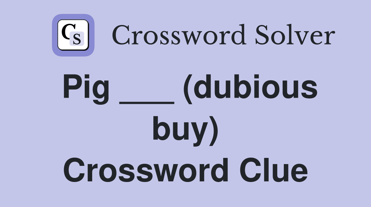 Pig ___ (dubious buy) Crossword Clue