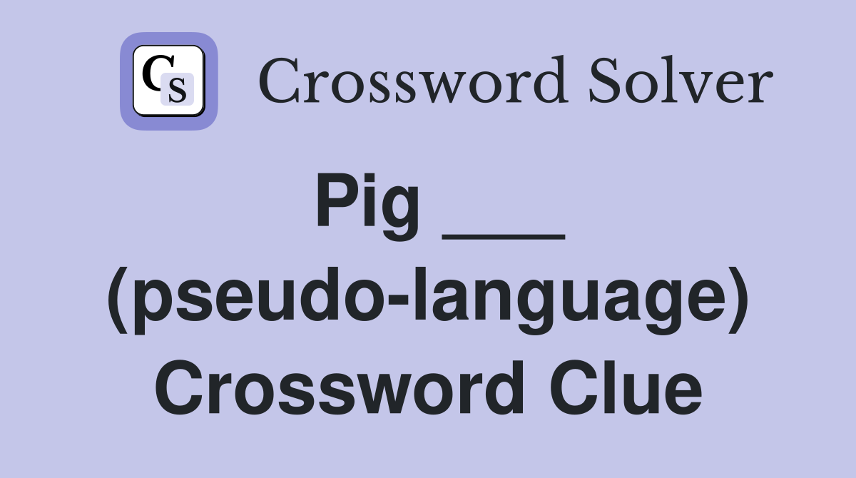 Pig ___ (pseudo-language) Crossword Clue