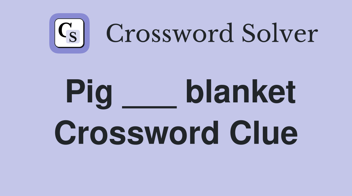Pig ___ blanket Crossword Clue