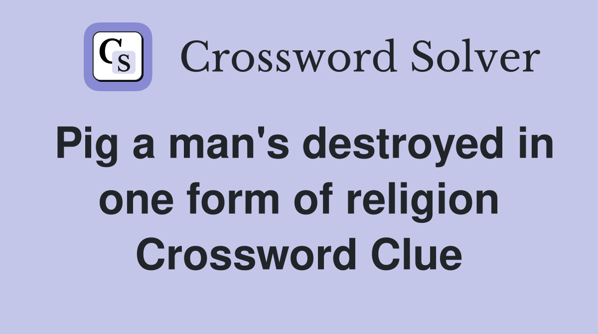 Pig a man's destroyed in one form of religion Crossword Clue