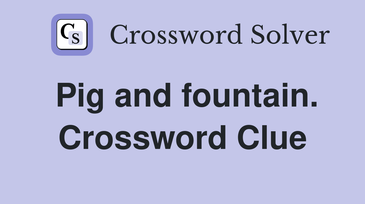 Pig and fountain. Crossword Clue