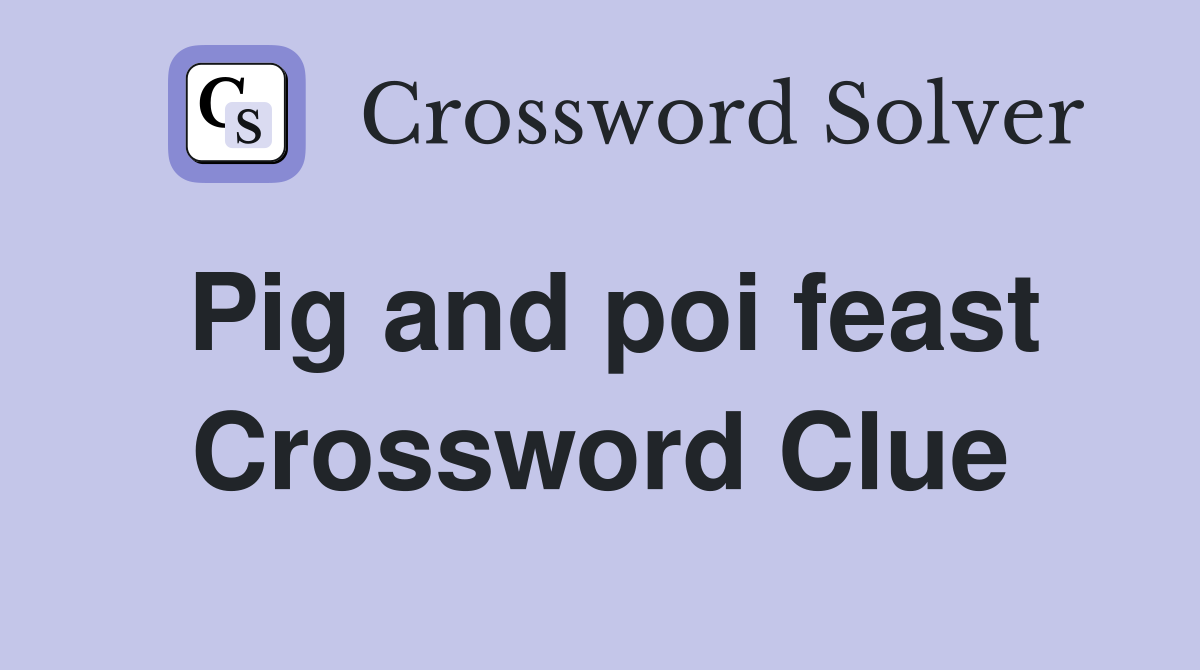 Pig and poi feast Crossword Clue