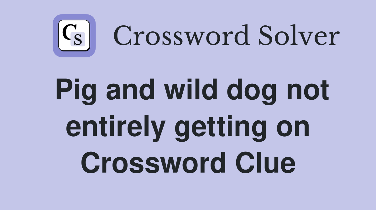 Pig and wild dog not entirely getting on Crossword Clue