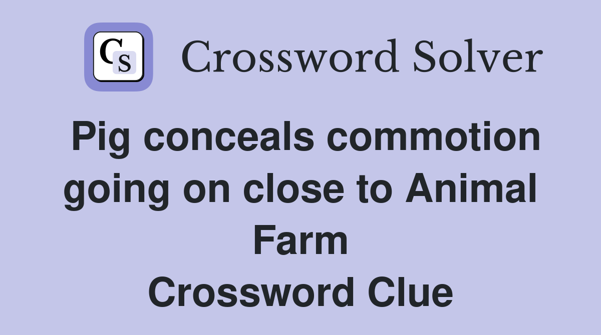 Pig conceals commotion going on close to Animal Farm Crossword Clue
