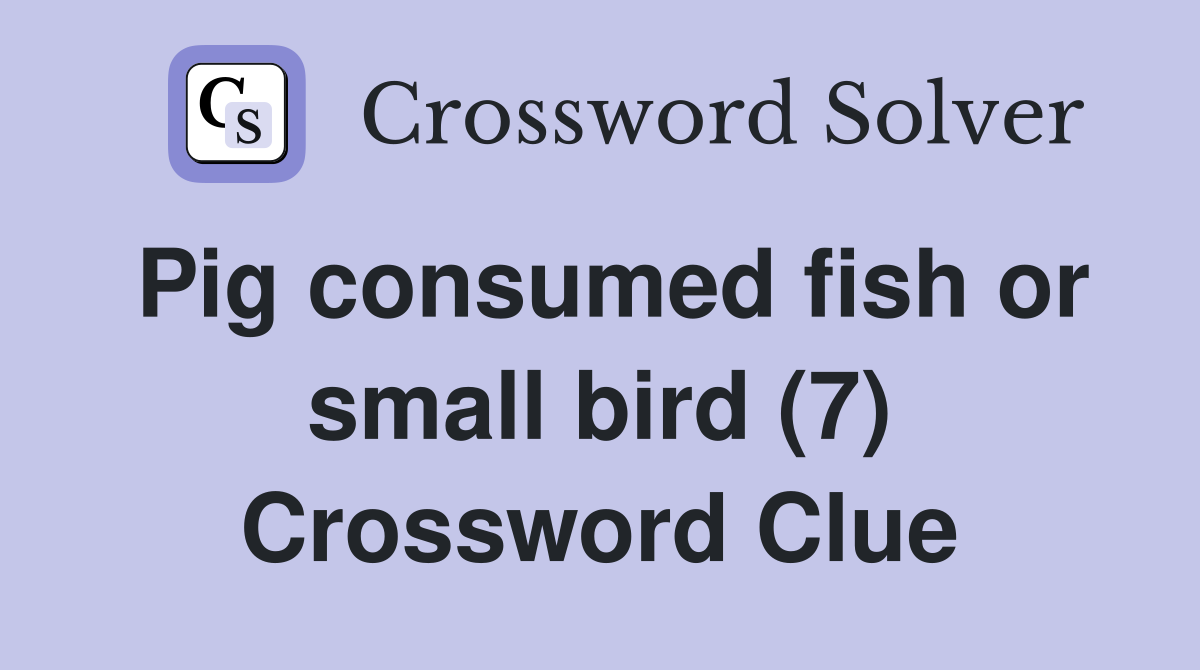 Pig consumed fish or small bird (7) Crossword Clue