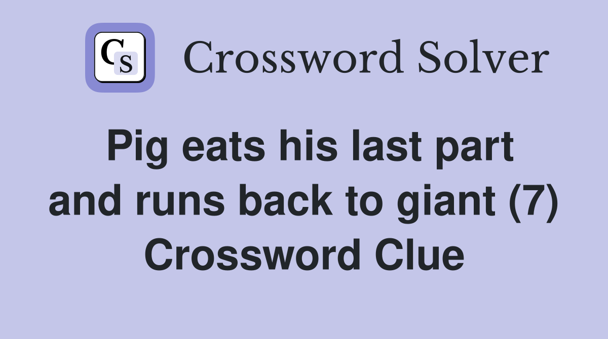 Pig eats his last part and runs back to giant (7) Crossword Clue