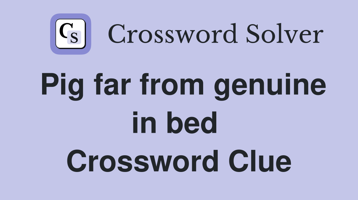 Pig far from genuine in bed  Crossword Clue