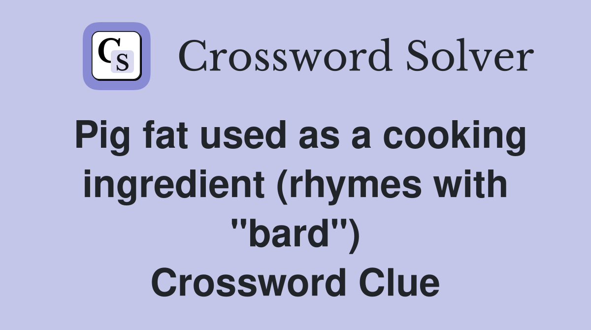 Pig fat used as a cooking ingredient (rhymes with "bard") Crossword Clue