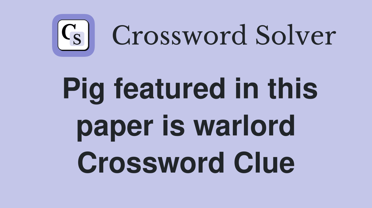 Pig featured in this paper is warlord Crossword Clue