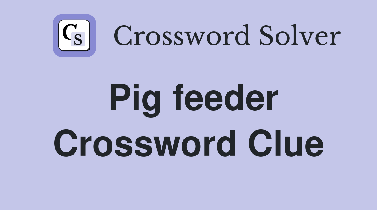 Pig feeder Crossword Clue