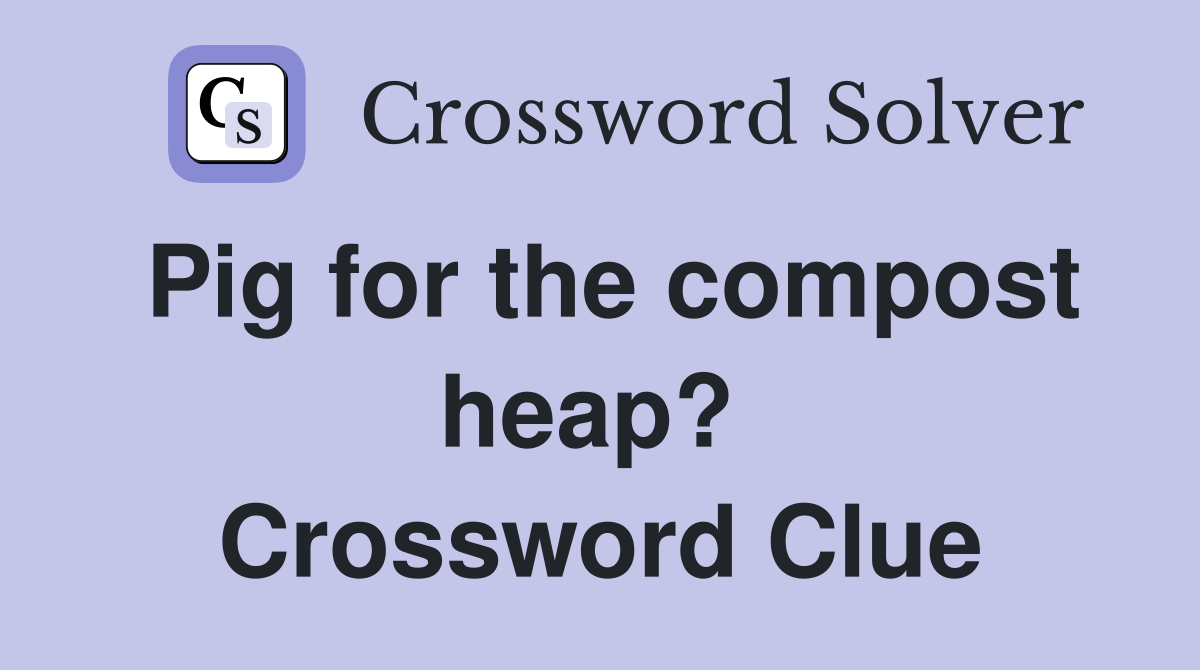 Pig for the compost heap?  Crossword Clue
