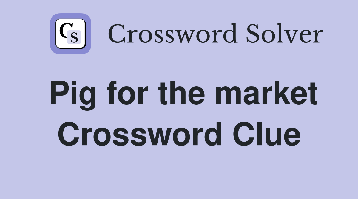 Pig for the market Crossword Clue