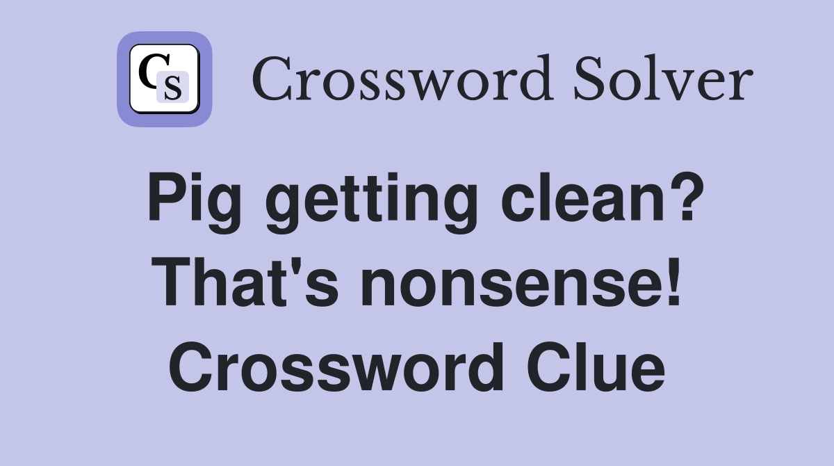 Pig getting clean? That's nonsense! Crossword Clue