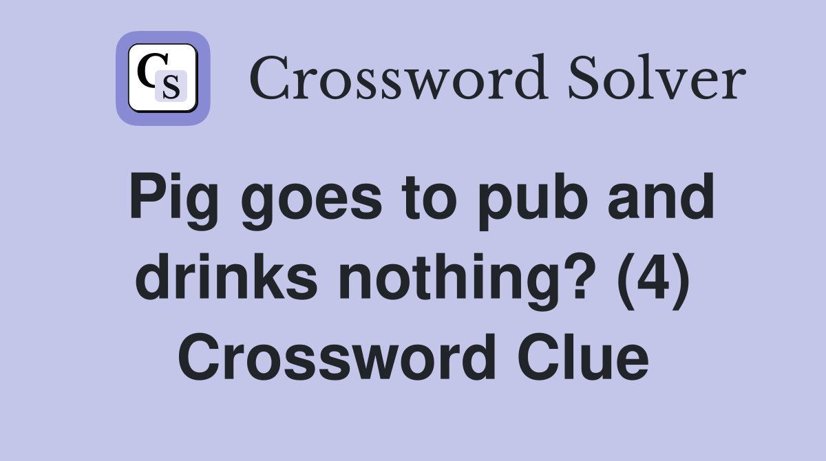 Pig goes to pub and drinks nothing? (4) Crossword Clue