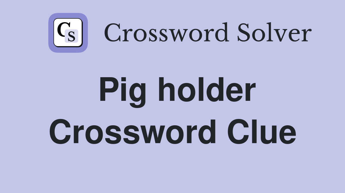 Pig holder Crossword Clue