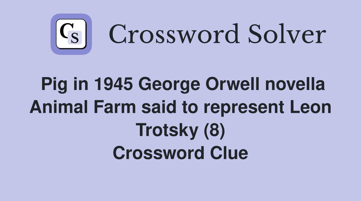 Pig in 1945 George Orwell novella Animal Farm said to represent Leon Trotsky (8) Crossword Clue