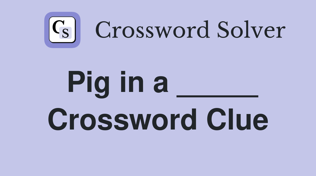 Pig in a _____ Crossword Clue