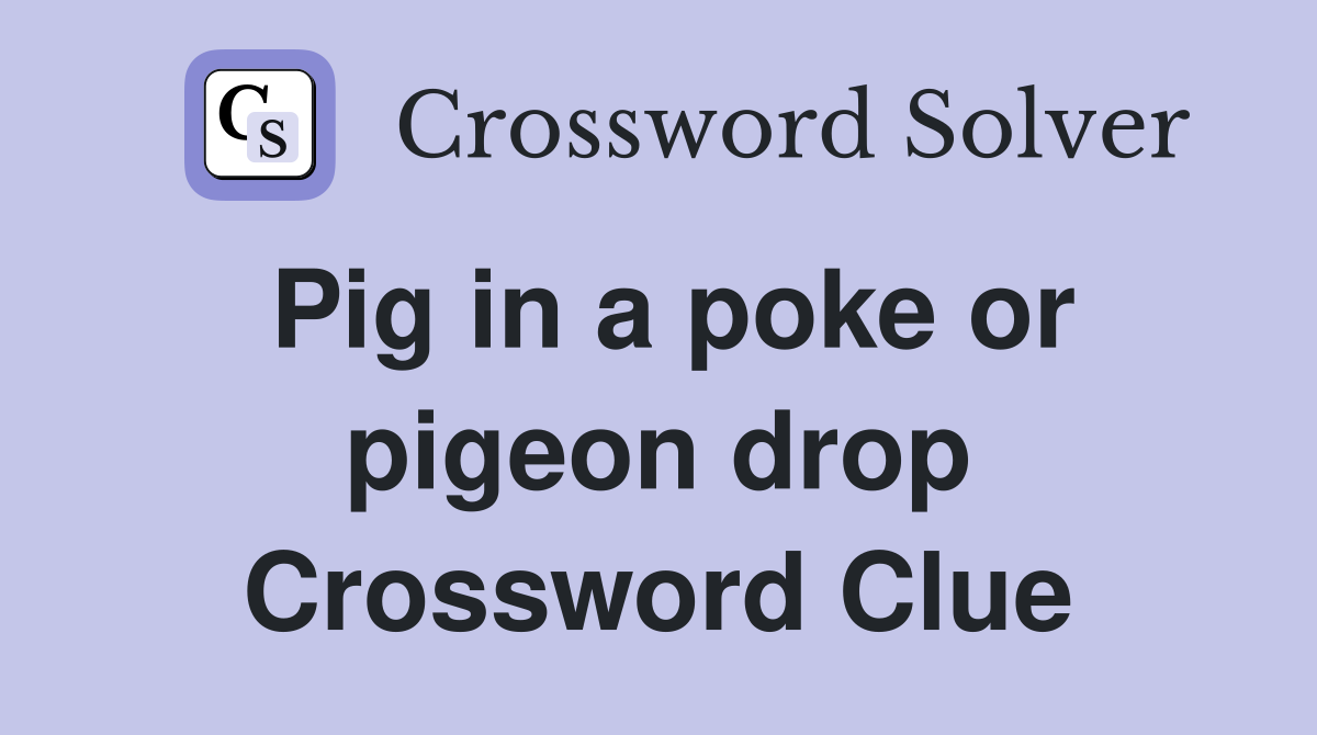 Pig in a poke or pigeon drop Crossword Clue