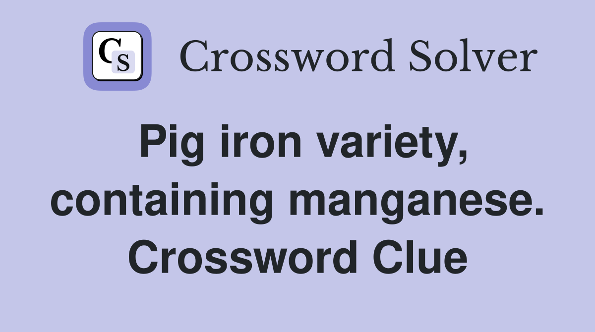 Pig iron variety, containing manganese. Crossword Clue
