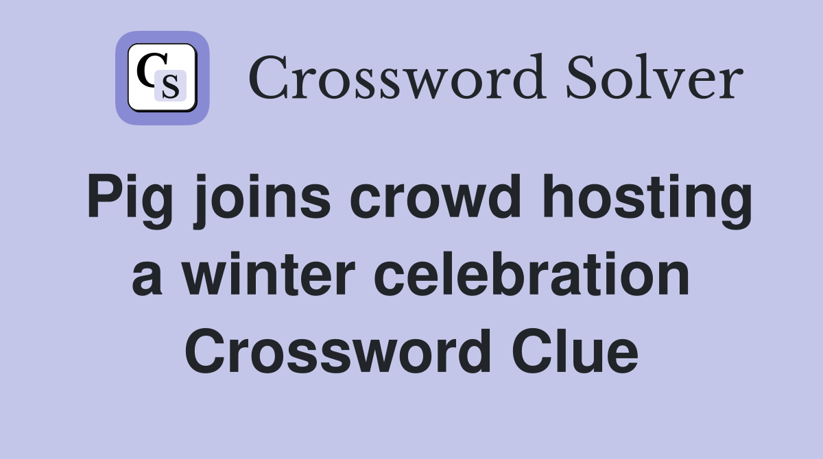 Pig joins crowd hosting a winter celebration Crossword Clue