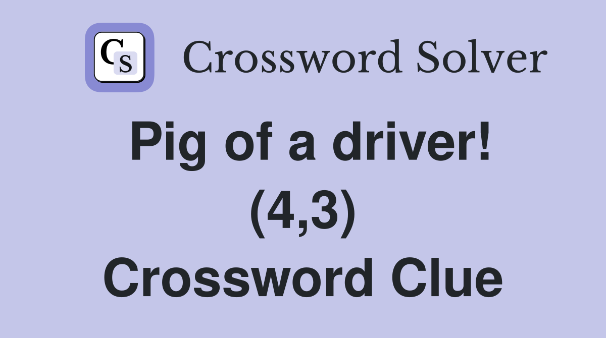 Pig of a driver! (4,3) Crossword Clue
