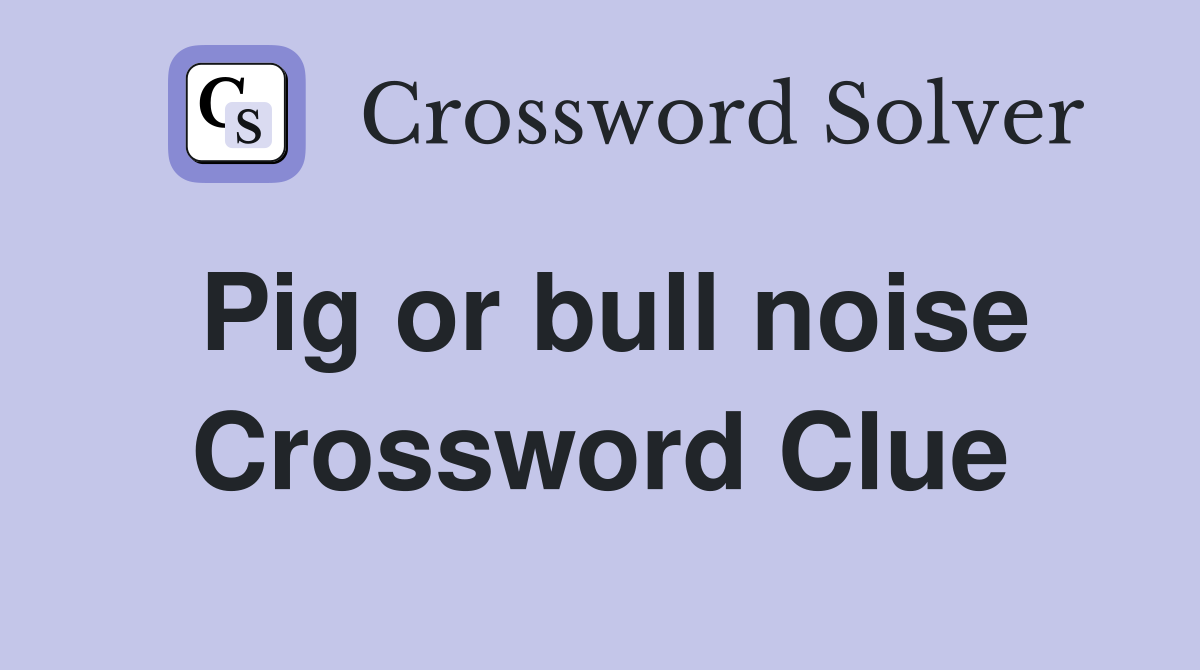 Pig or bull noise Crossword Clue