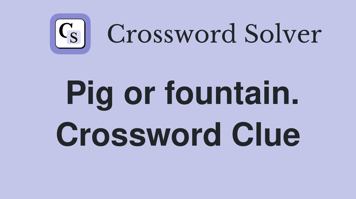 Pig or fountain. Crossword Clue