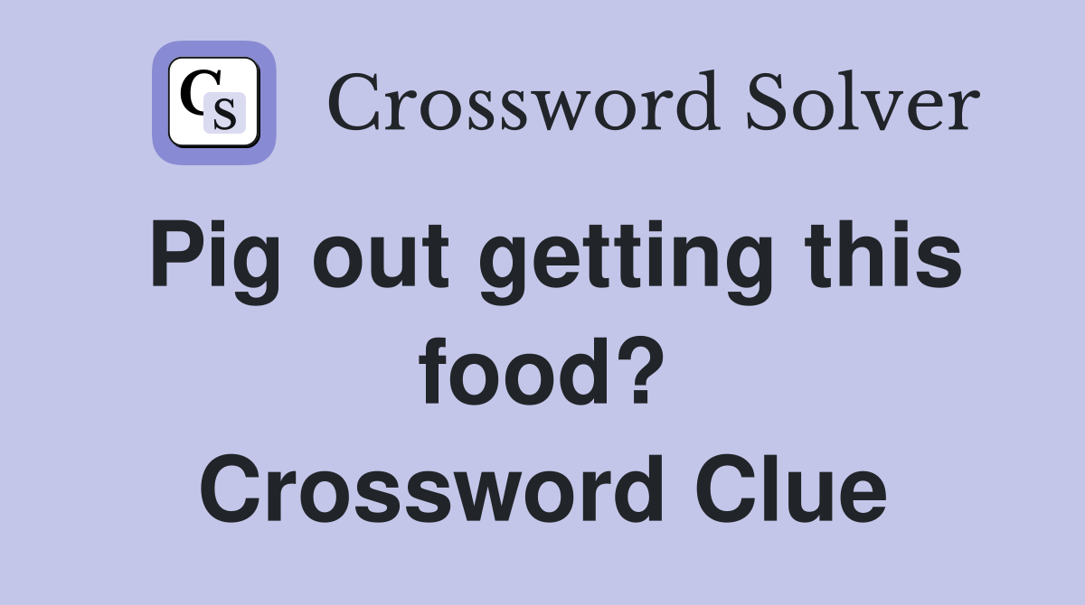 Pig out getting this food? Crossword Clue
