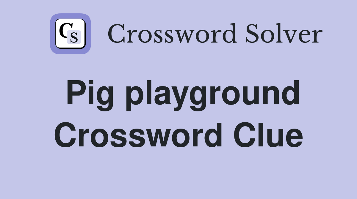 Pig playground Crossword Clue