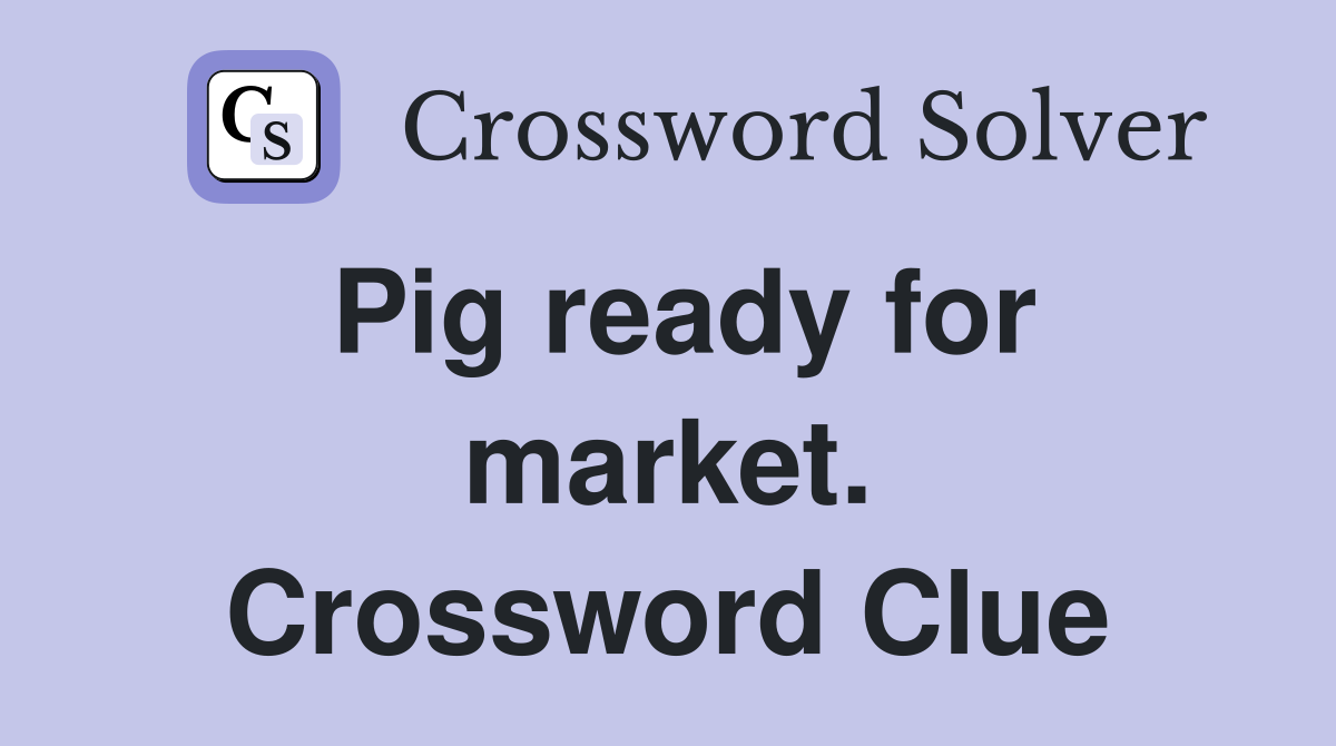 Pig ready for market. Crossword Clue