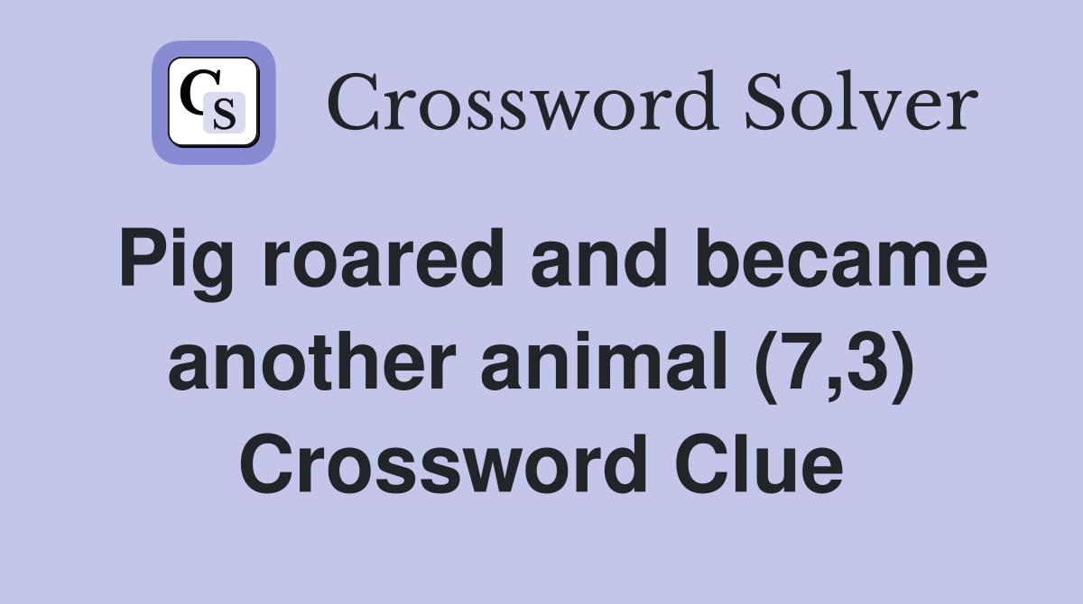 Pig roared and became another animal (7,3) Crossword Clue