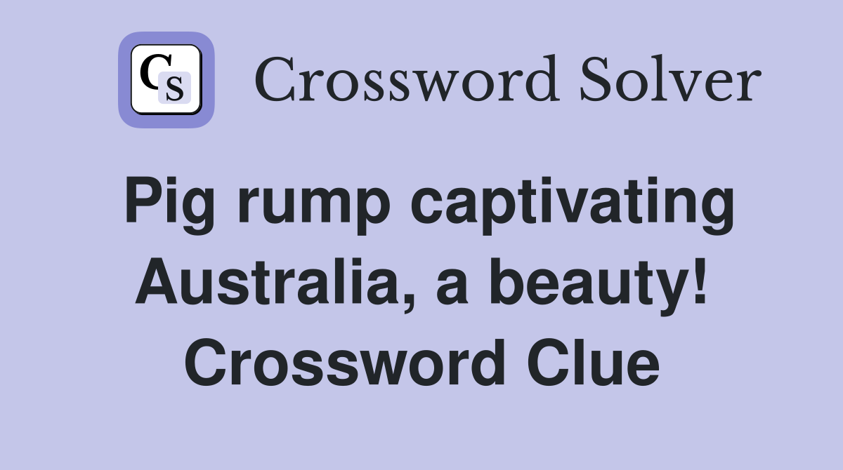 Pig rump captivating Australia, a beauty! Crossword Clue