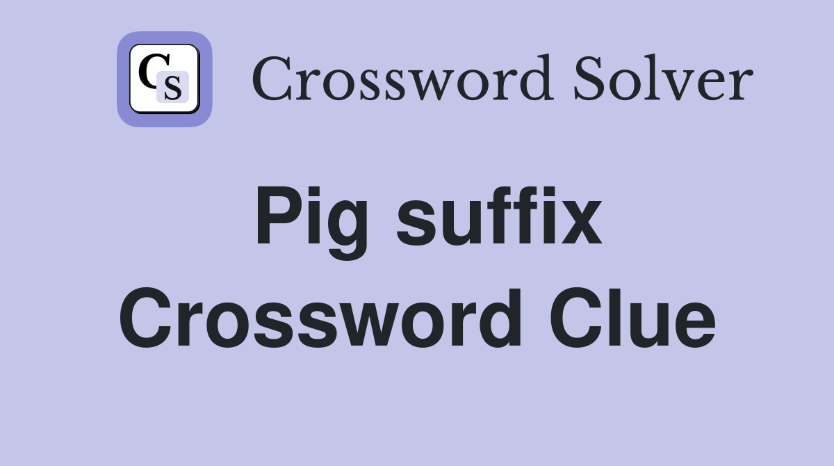 Pig suffix Crossword Clue