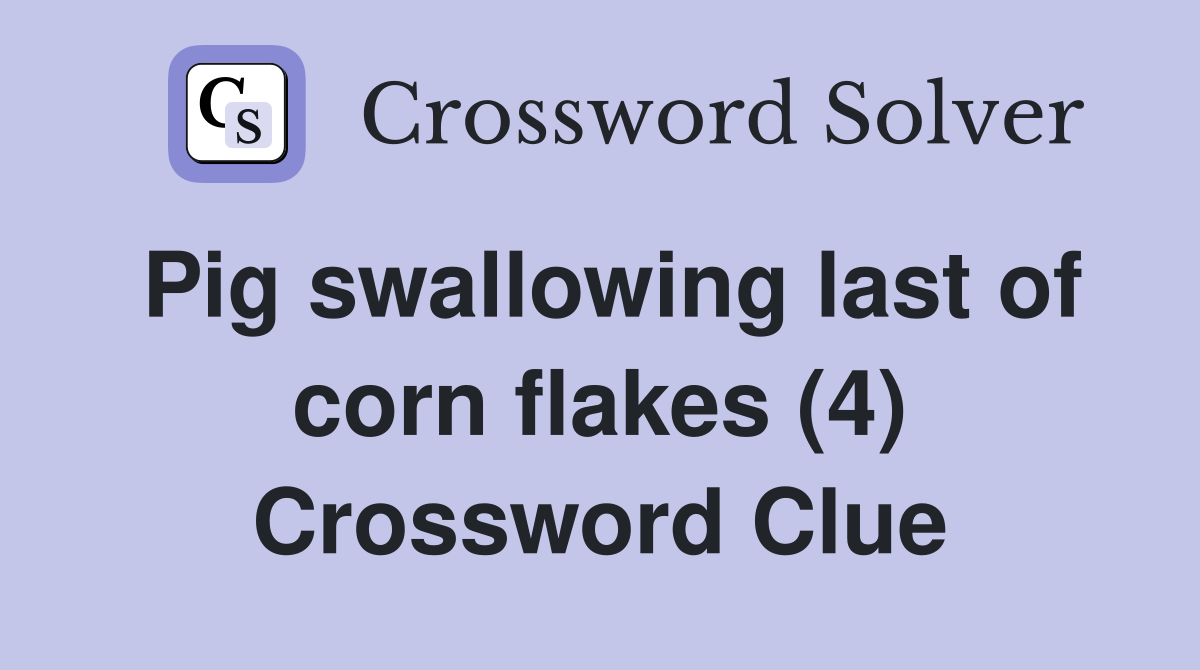 Pig swallowing last of corn flakes (4) Crossword Clue