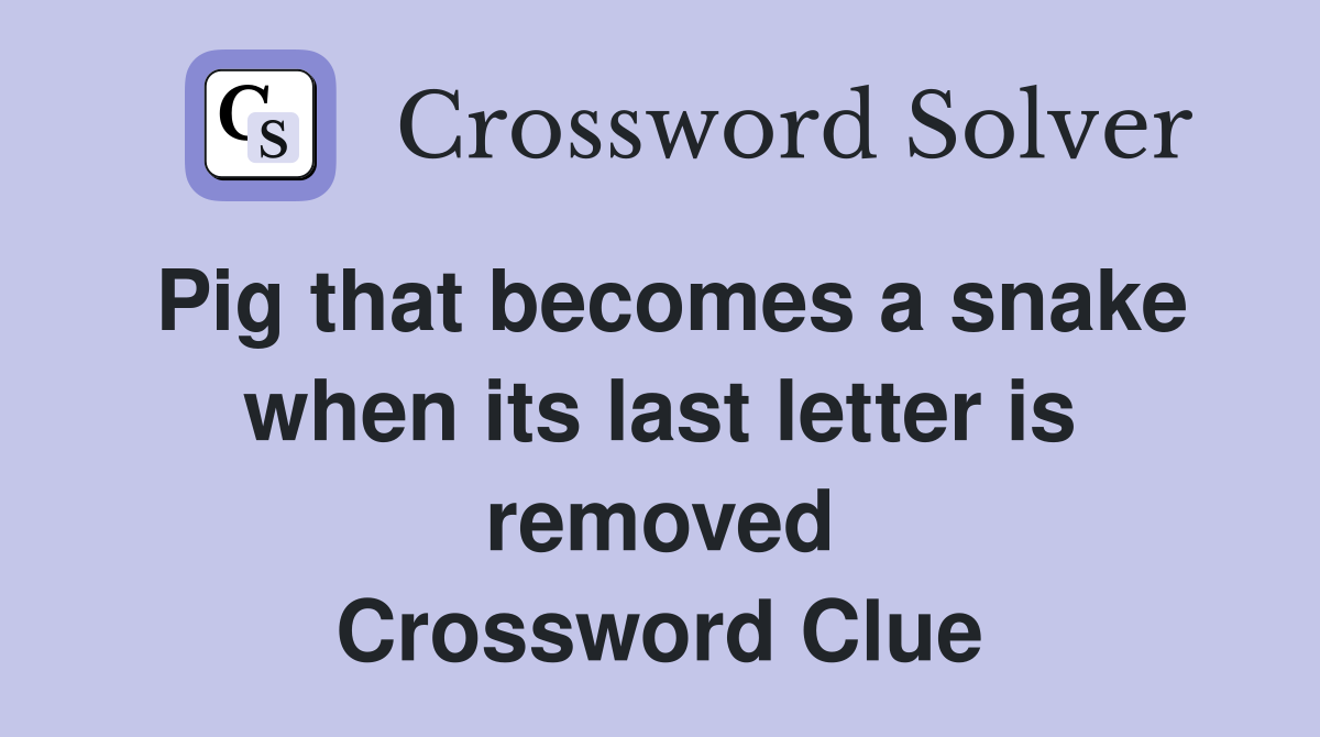 Pig that becomes a snake when its last letter is removed Crossword Clue