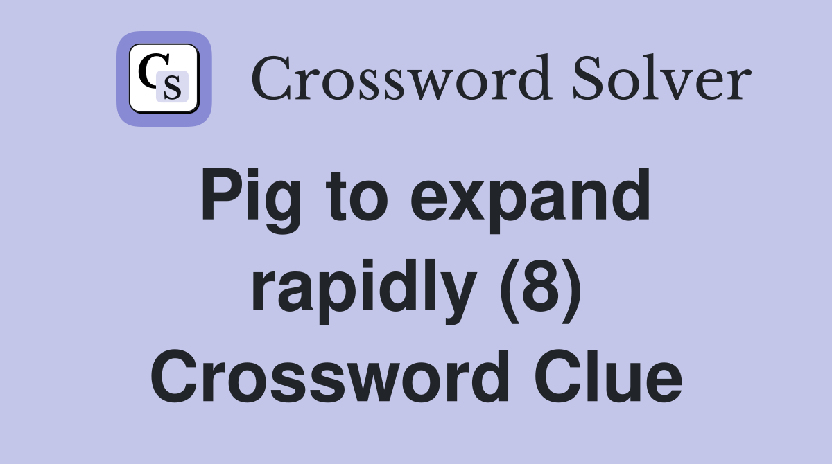 Pig to expand rapidly (8) Crossword Clue
