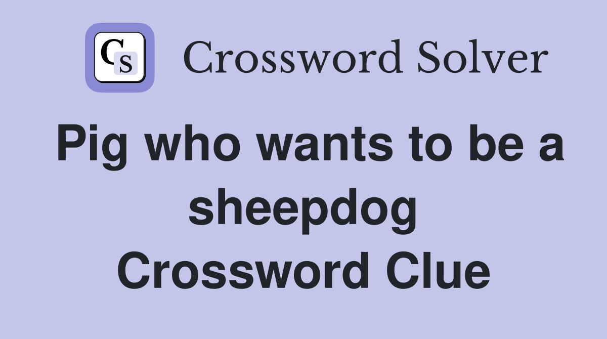 Pig who wants to be a sheepdog Crossword Clue