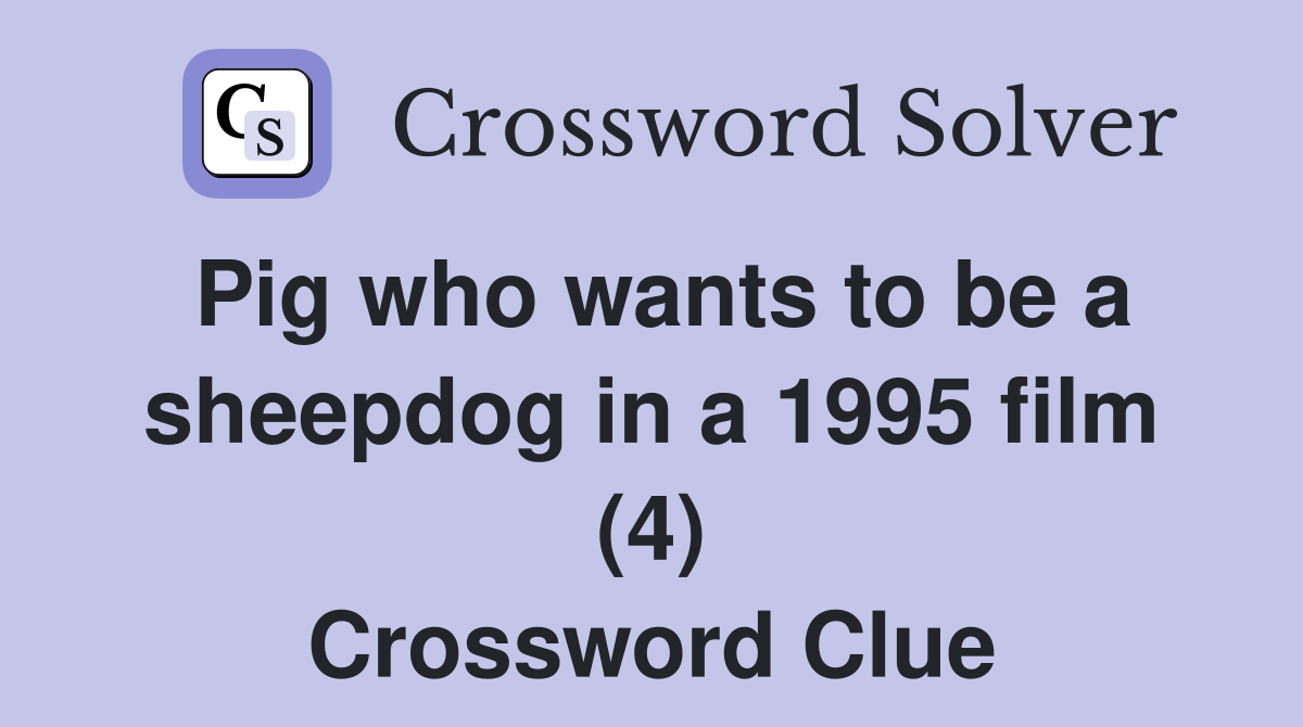 Pig who wants to be a sheepdog in a 1995 film (4) Crossword Clue