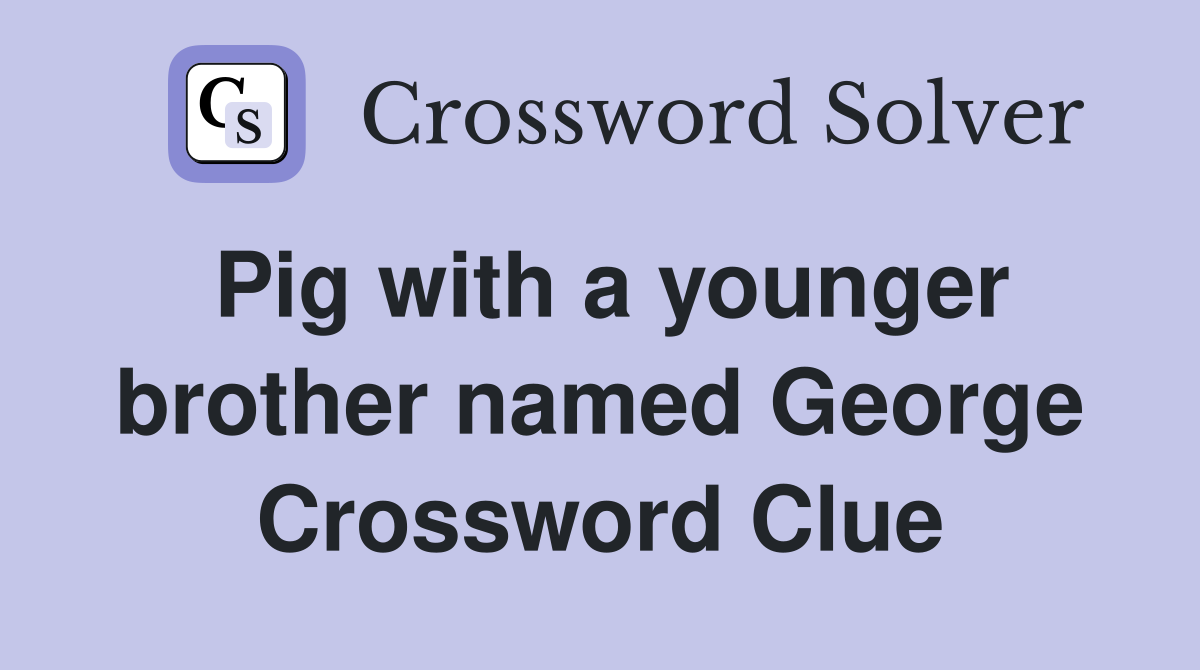 Pig with a younger brother named George Crossword Clue