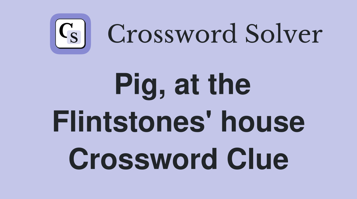 Pig, at the Flintstones' house Crossword Clue