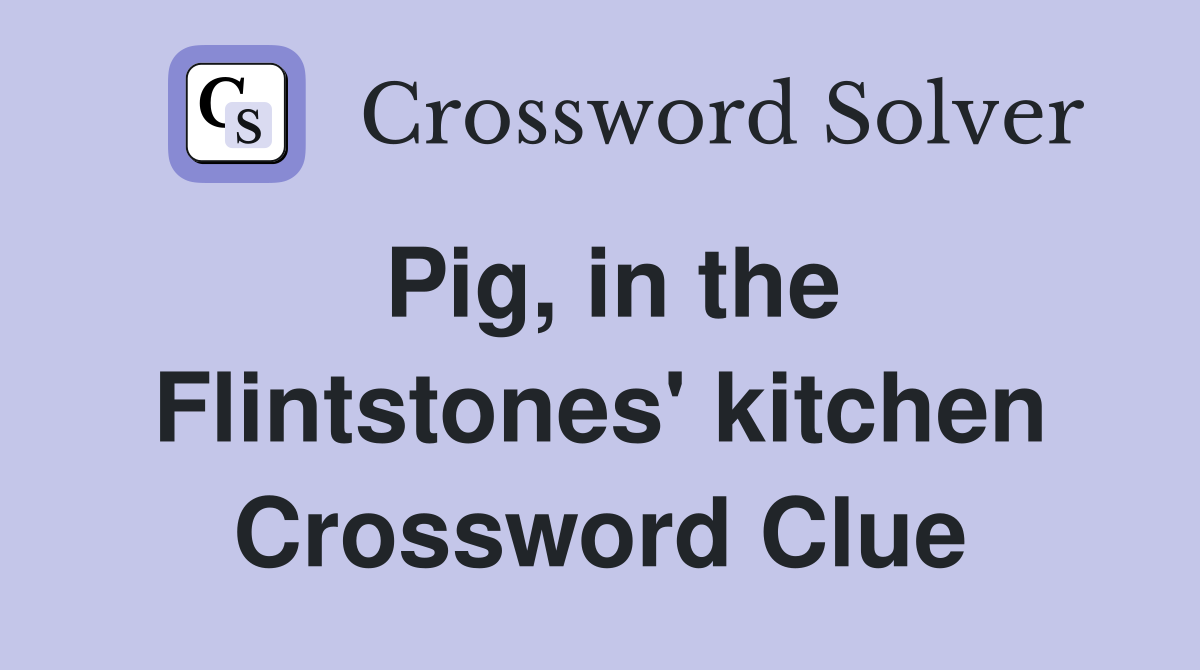 Pig, in the Flintstones' kitchen Crossword Clue