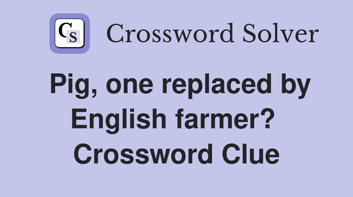 Pig, one replaced by English farmer?  Crossword Clue